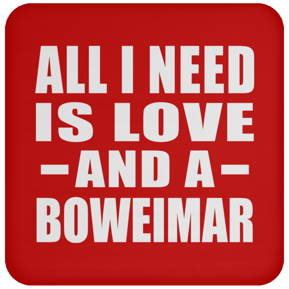 All I Need Is Love And A Boweimar - Drink Coaster