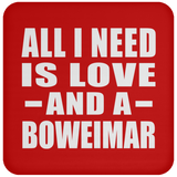All I Need Is Love And A Boweimar - Drink Coaster