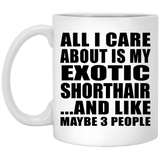 All I Care About Is My Exotic Shorthair - 11 Oz Coffee Mug