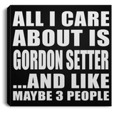 All I Care About Is Gordon Setter - Canvas Square