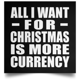 All I Want For Christmas Is More Currency - Poster Square