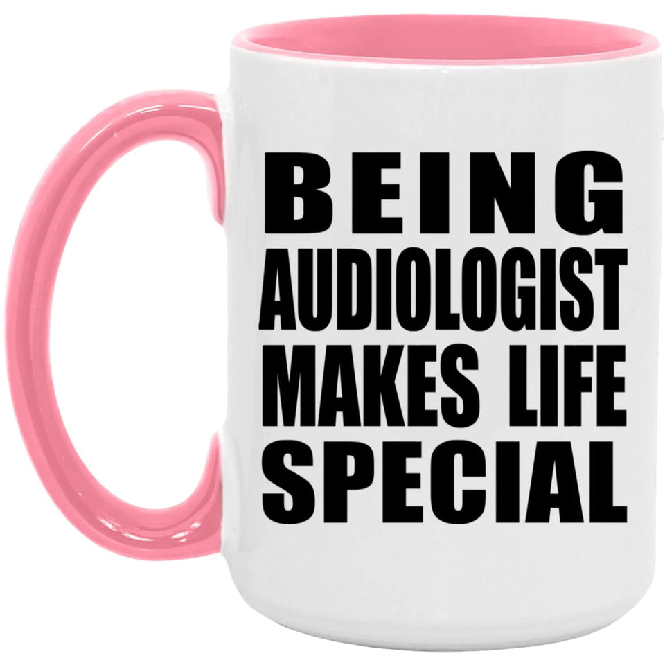 Being Audiologist Makes Life Special - 15oz Accent Mug Pink