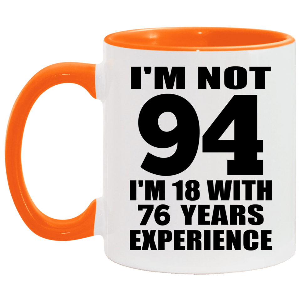 94th Birthday I'm Not 94 I'm 18 With 76 Years Experience - 11oz Accent Mug Orange