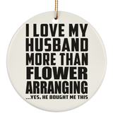 I Love My Husband More Than Flower Arranging - Circle Ornament