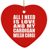 All I Need Is Love And My Cardigan Welsh Corgi - Heart Ornament