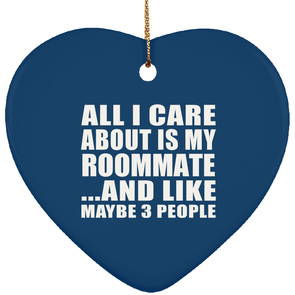 All I Care About Is My Roommate - Heart Ornament