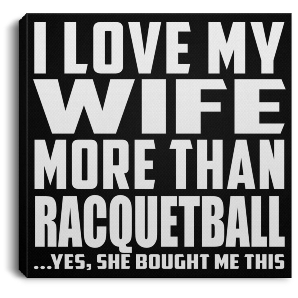 I Love My Wife More Than Racquetball - Canvas Square