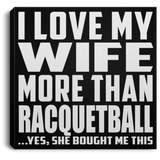 I Love My Wife More Than Racquetball - Canvas Square