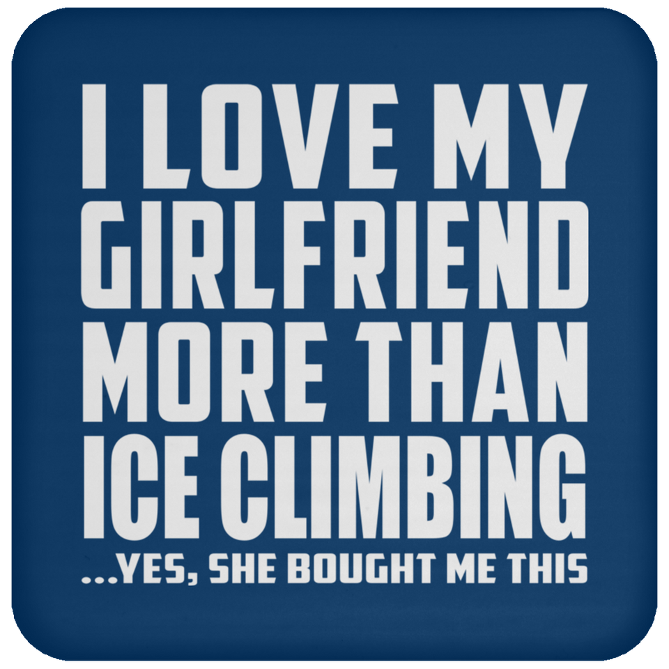 I Love My Girlfriend More Than Ice Climbing - Drink Coaster