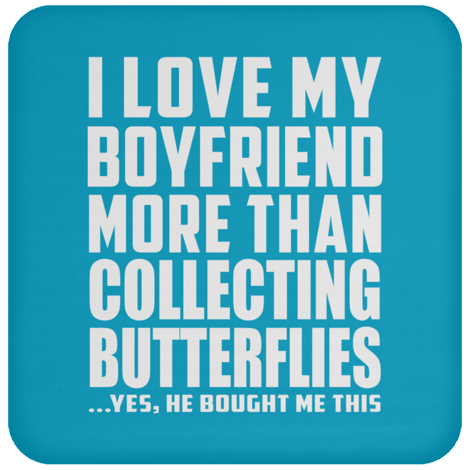 I Love My Boyfriend More Than Collecting Butterflies - Drink Coaster