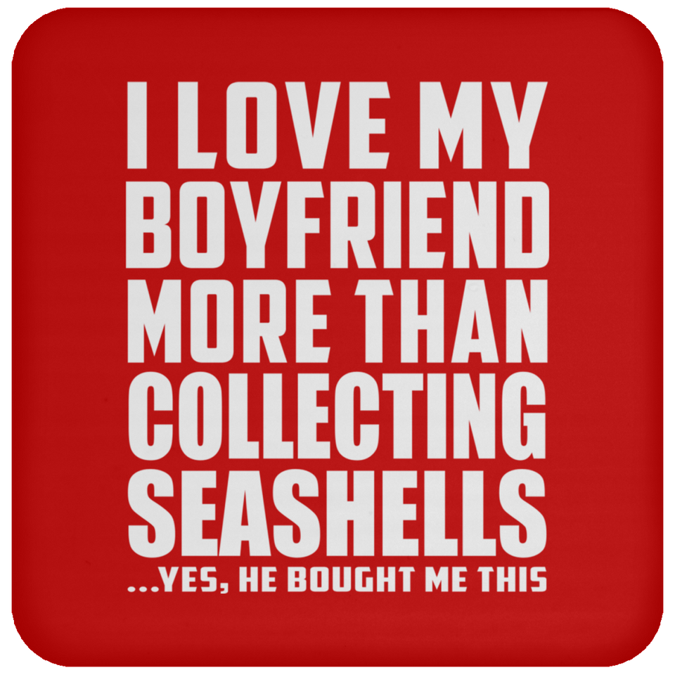 I Love My Boyfriend More Than Collecting Seashells - Drink Coaster