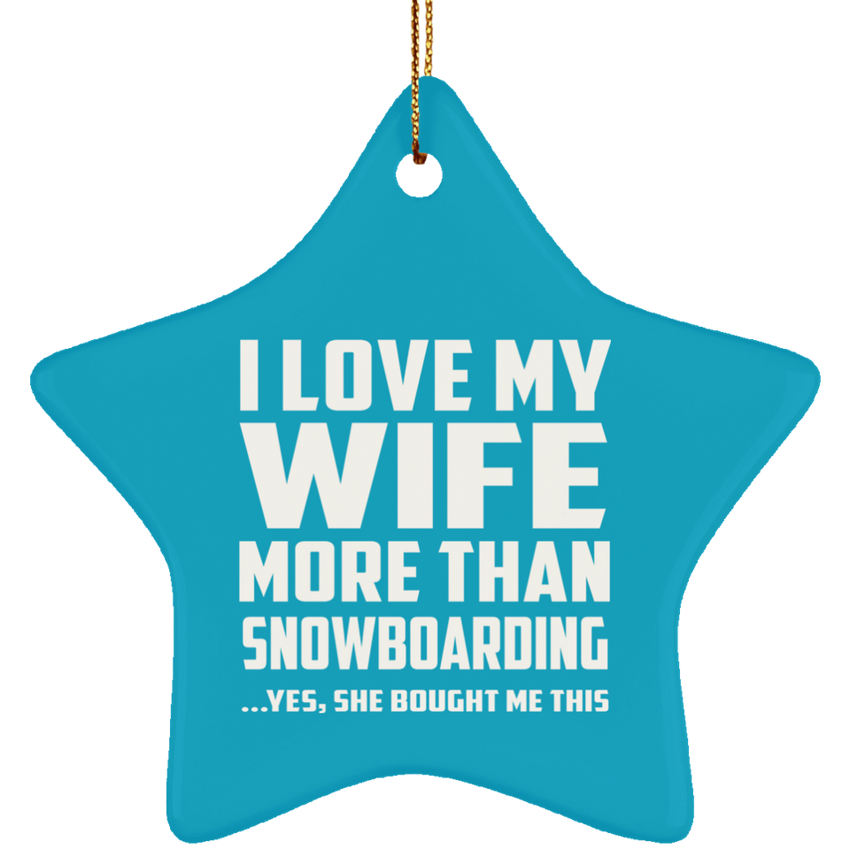 I Love My Wife More Than Snowboarding - Star Ornament