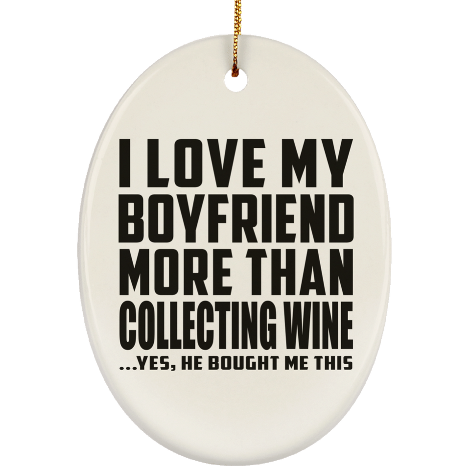I Love My Boyfriend More Than Collecting Wine - Oval Ornament
