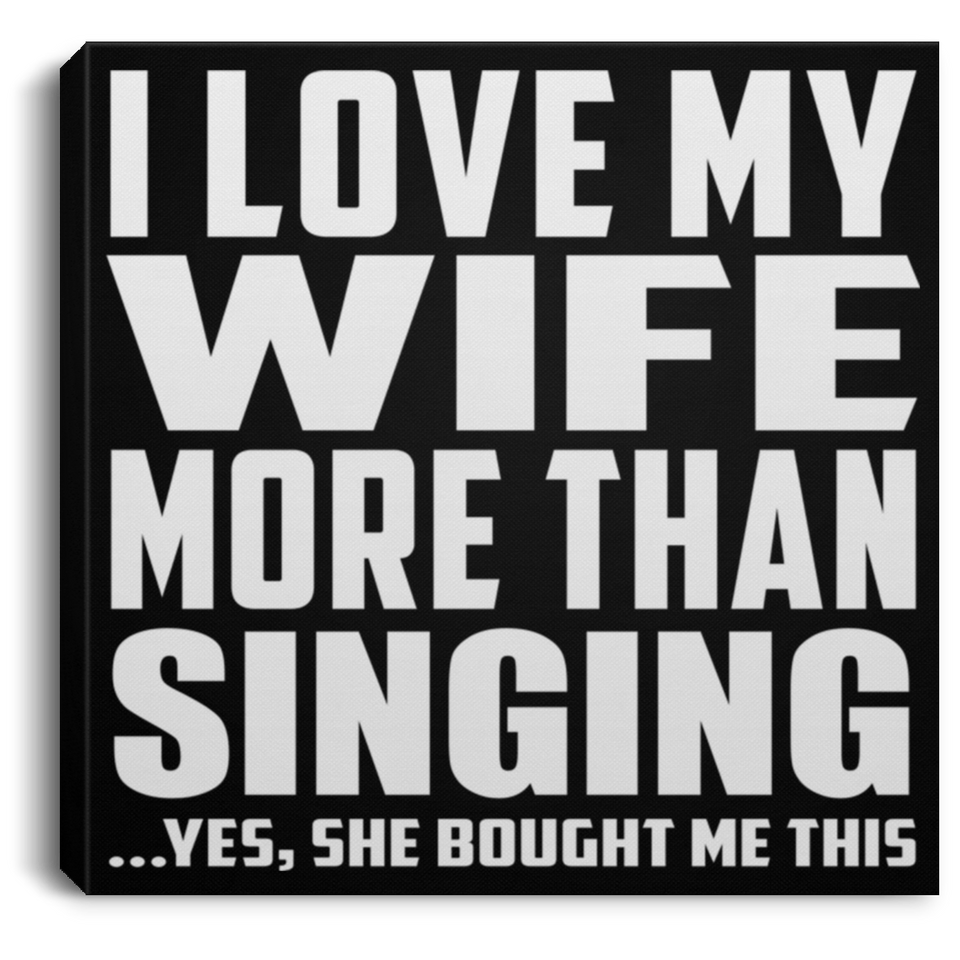 I Love My Wife More Than Singing - Canvas Square