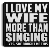 I Love My Wife More Than Singing - Canvas Square
