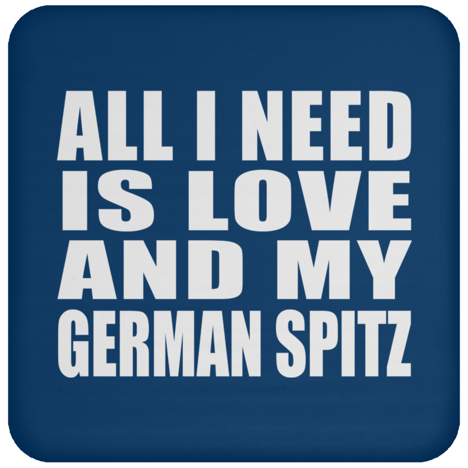 All I Need Is Love And My German Spitz - Drink Coaster