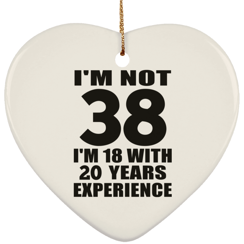 38th Birthday I'm Not 38 I'm 18 With 20 Years Experience - Heart Ornament