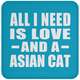 All I Need Is Love And A Asian Cat - Drink Coaster