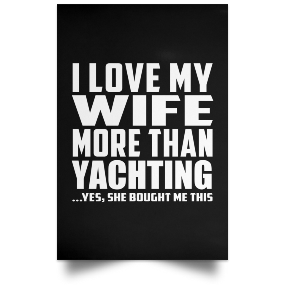 I Love My Wife More Than Yachting - Poster Portrait