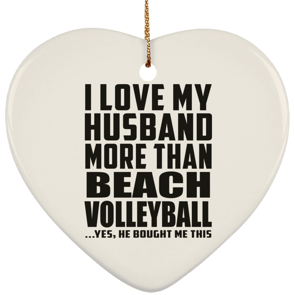 I Love My Husband More Than Beach Volleyball - Heart Ornament