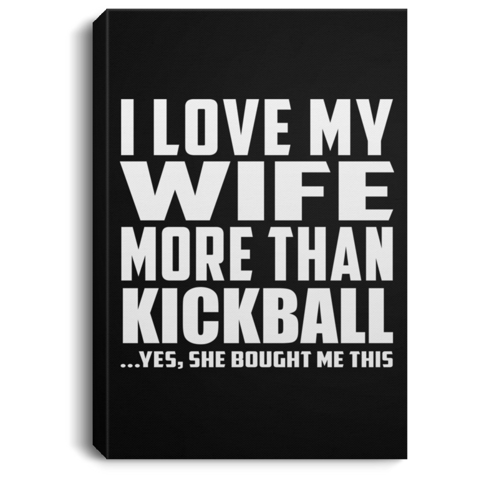I Love My Wife More Than Kickball - Canvas Portrait