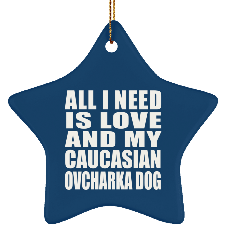 All I Need Is Love And My Caucasian Ovcharka Dog - Star Ornament