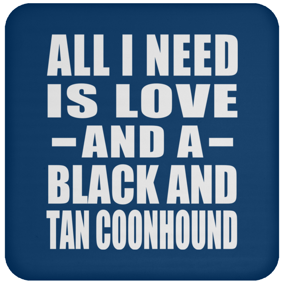 All I Need Is Love And A Black And Tan Coonhound - Drink Coaster