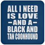 All I Need Is Love And A Black And Tan Coonhound - Drink Coaster