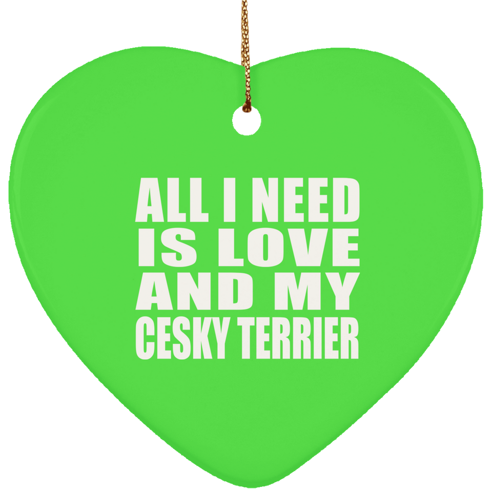 All I Need Is Love And My Cesky Terrier - Heart Ornament