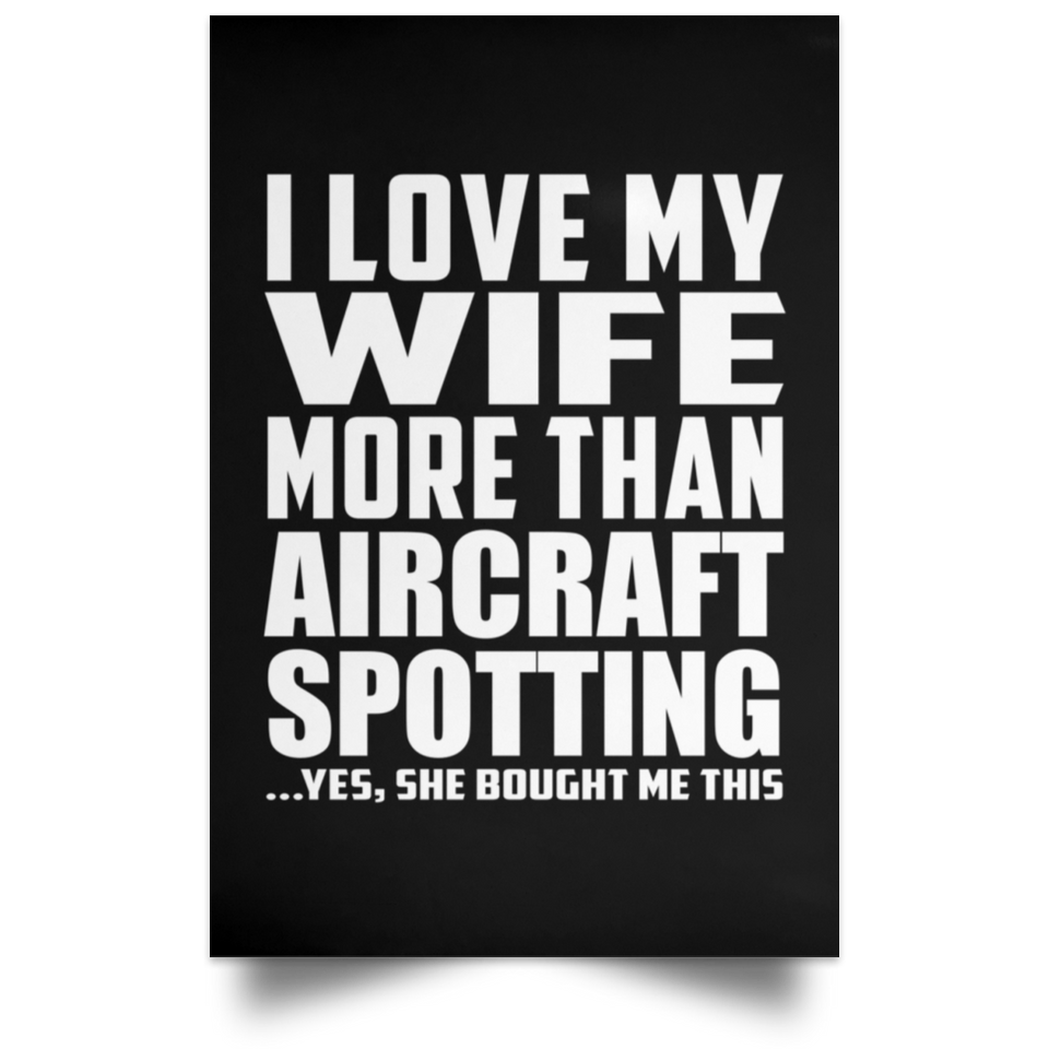 I Love My Wife More Than Aircraft Spotting - Poster Portrait