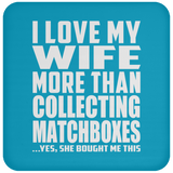 I Love My Wife More Than Collecting Matchboxes - Drink Coaster