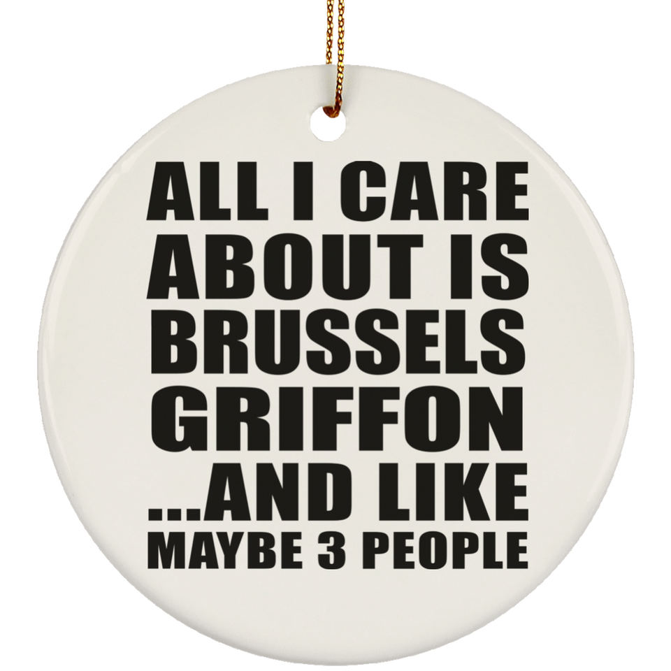 All I Care About Is Brussels Griffon - Circle Ornament
