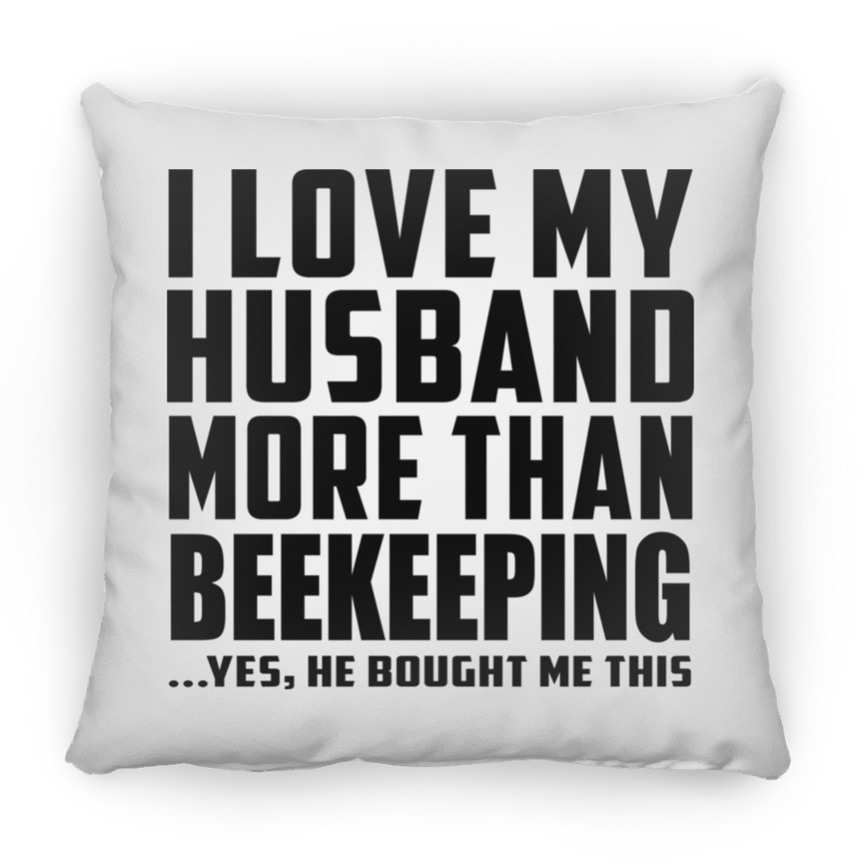 I Love My Husband More Than Beekeeping - Throw Pillow