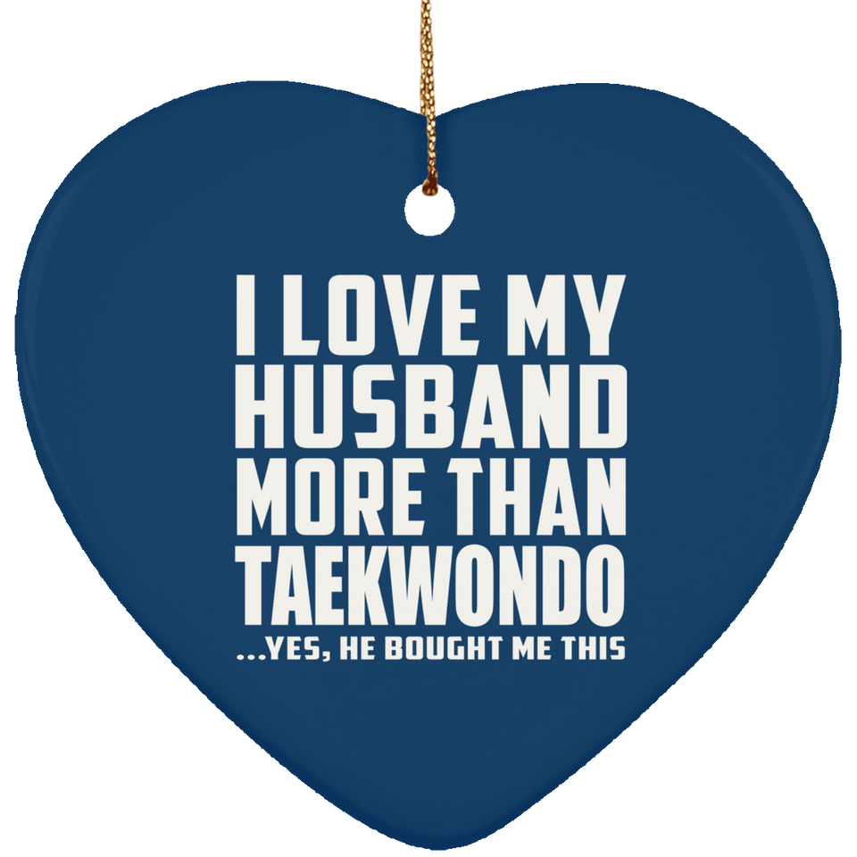 I Love My Husband More Than Taekwondo - Heart Ornament