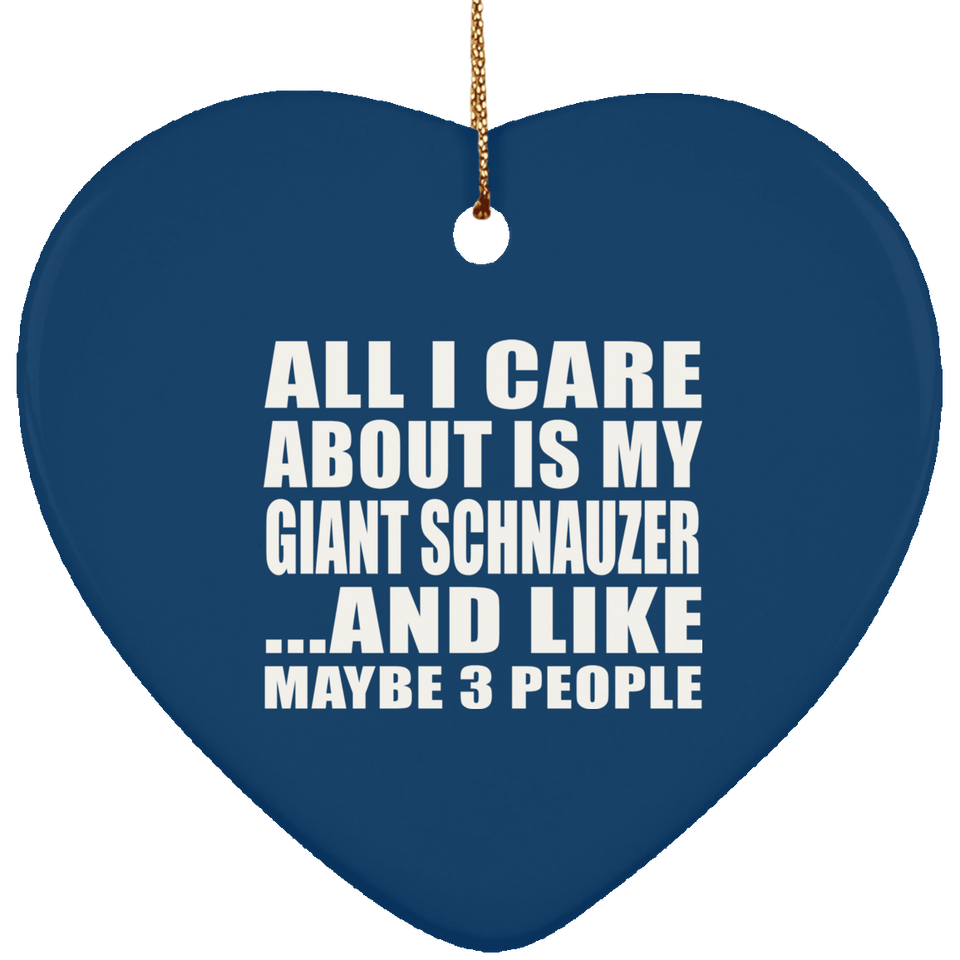 All I Care About Is My Giant Schnauzer - Heart Ornament