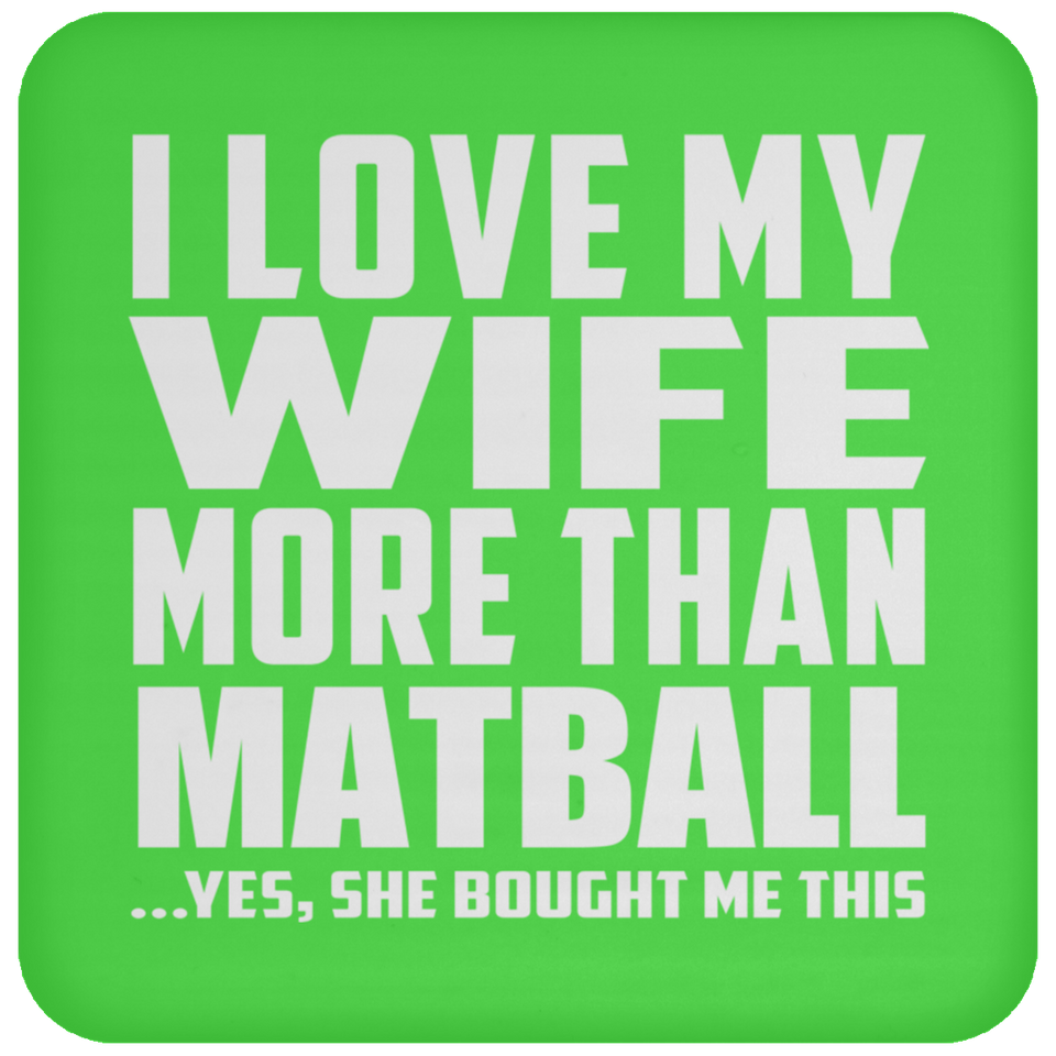 I Love My Wife More Than Matball - Drink Coaster