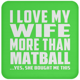 I Love My Wife More Than Matball - Drink Coaster