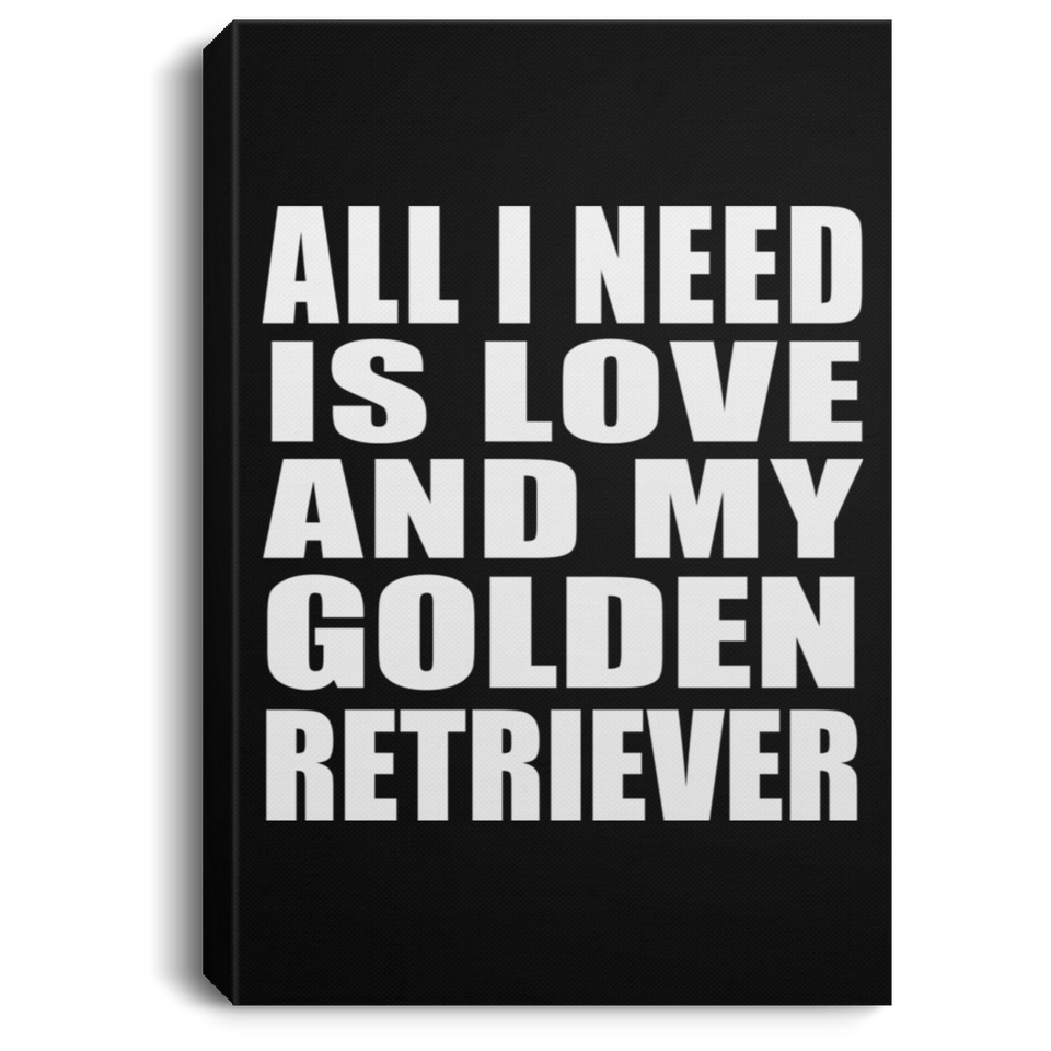 All I Need Is Love And My Golden Retriever - Canvas Portrait
