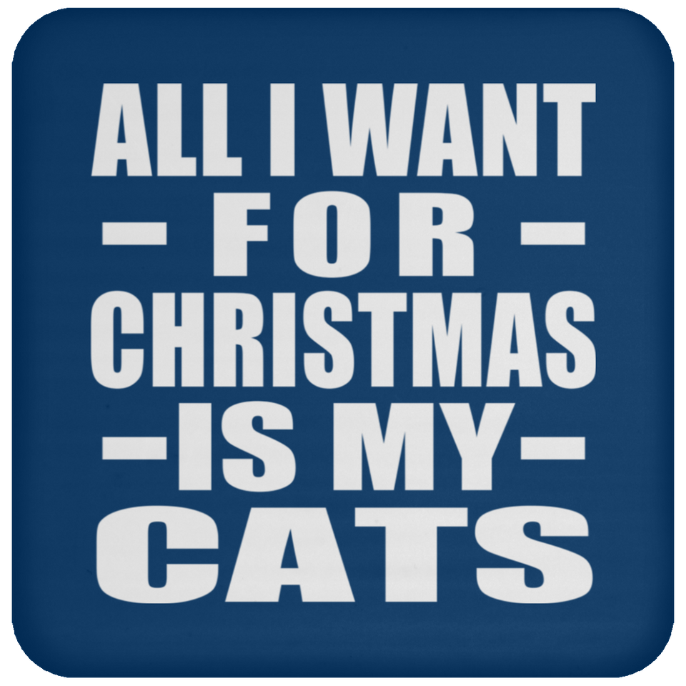 All I Want For Christmas Is My Cats - Coaster
