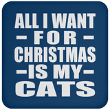 All I Want For Christmas Is My Cats - Coaster