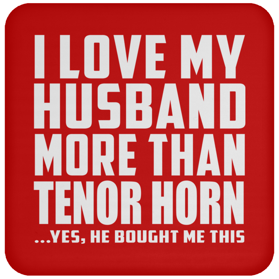 I Love My Husband More Than Tenor Horn - Drink Coaster