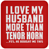 I Love My Husband More Than Tenor Horn - Drink Coaster