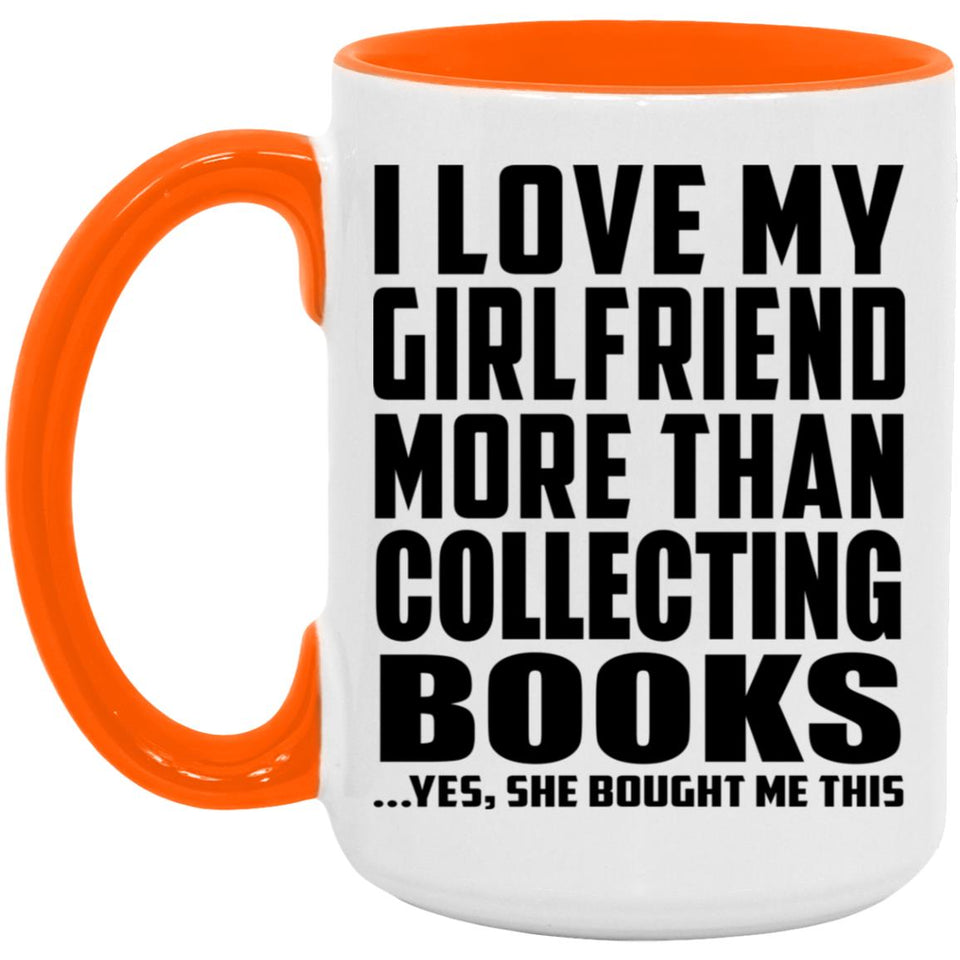 I Love My Girlfriend More Than Collecting Books - 15oz Accent Mug Orange
