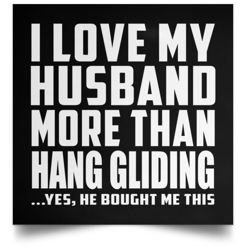 I Love My Husband More Than Hang Gliding - Poster Square