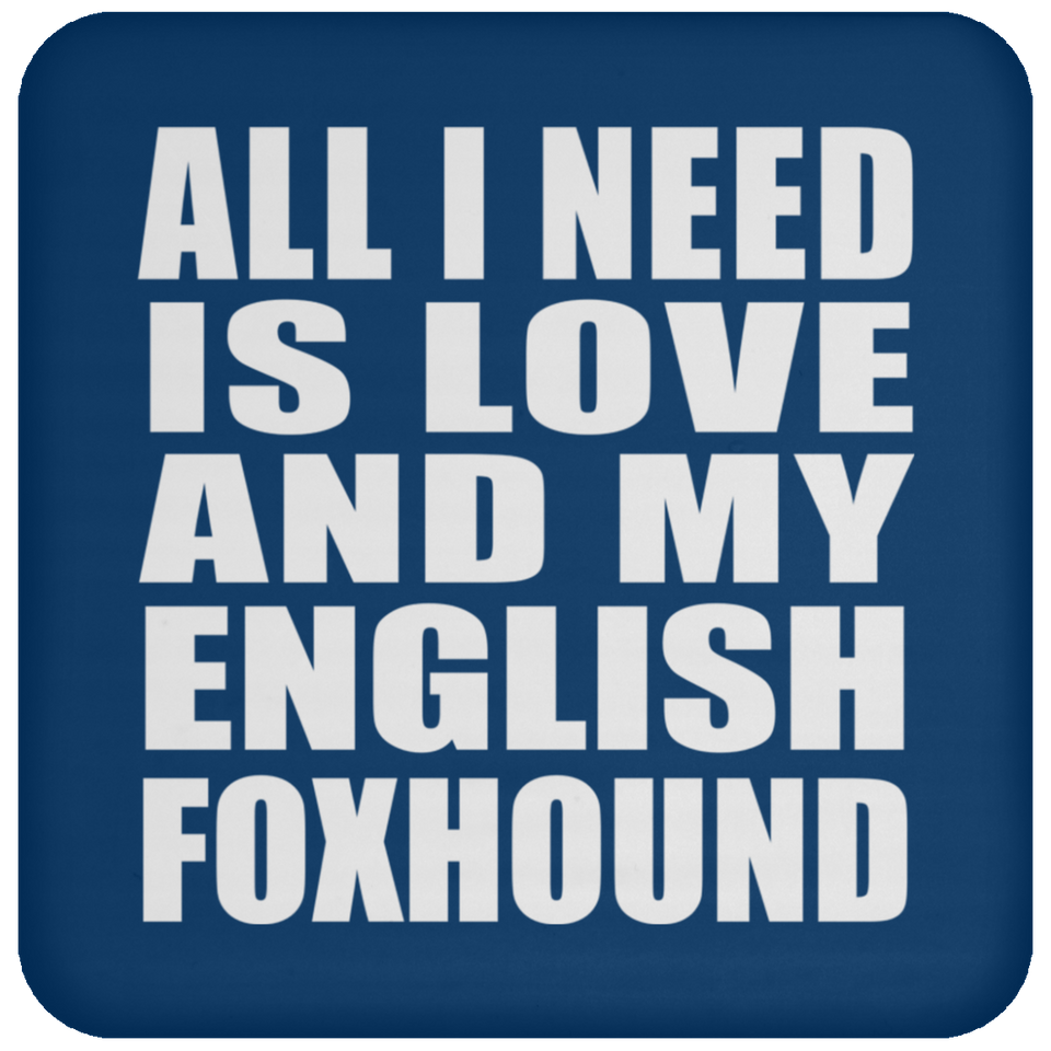 All I Need Is Love And My English Foxhound - Drink Coaster