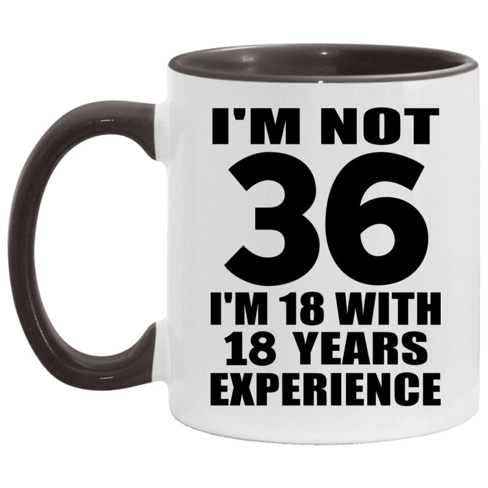 36th Birthday I'm Not 36 I'm 18 With 18 Years Experience - 11oz Accent Mug Black