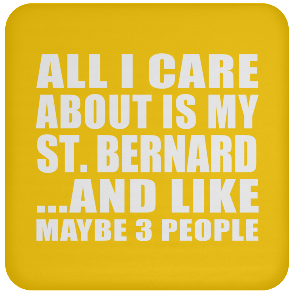 All I Care About Is My St. Bernard - Drink Coaster