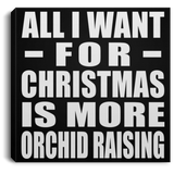 All I Want For Christmas Is More Orchid Raising - Canvas Square