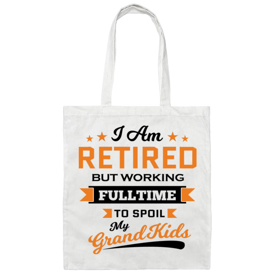 I Am Retired, But Working Full Time To Spoil My Grandkids - Tote Bag White