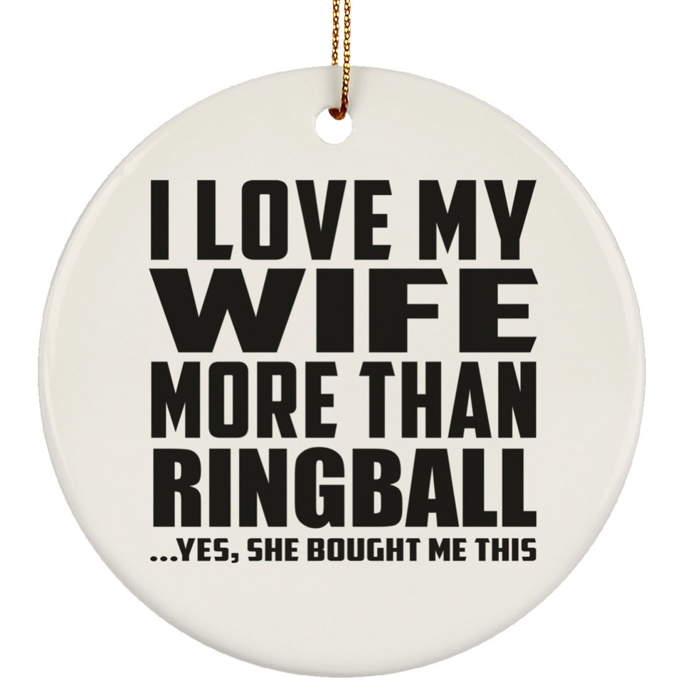 I Love My Wife More Than Ringball - Circle Ornament